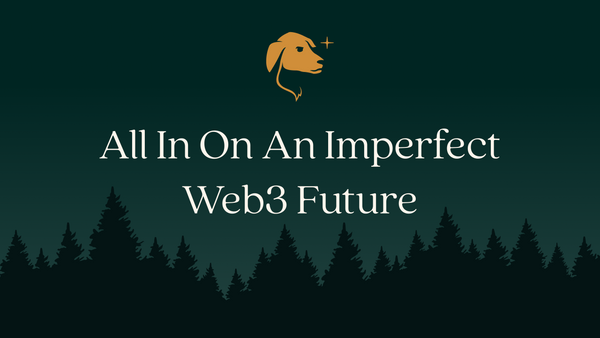 Why I’m All In On An Imperfect Web3 Future